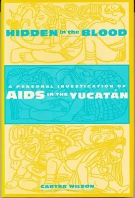 Caché dans le sang : Une enquête personnelle sur le SIDA dans le Yucatan - Hidden in the Blood: A Personal Investigation of AIDS in the Yucatn