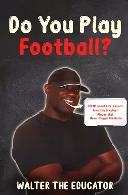 Jouez-vous au football ? Poèmes sur les leçons de vie du plus grand joueur qui n'ait jamais joué au football - Do You Play Football?: Poems about Life Lessons from the Greatest Player that Never Played the Game