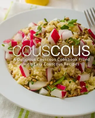 Couscous : Un livre de cuisine délicieux sur le couscous, rempli de recettes faciles à base de couscous - Couscous: A Delicious Couscous Cookbook Filled with Easy Couscous Recipes