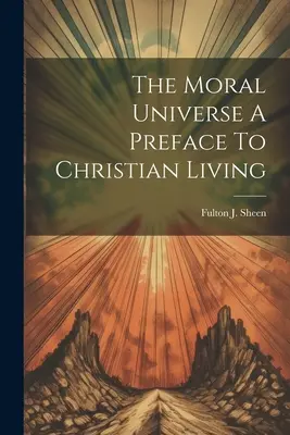 L'univers moral Une préface à la vie chrétienne - The Moral Universe A Preface To Christian Living