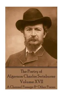 Poésie d'Algernon Charles Swinburne - Volume XVII : Un passage dans la Manche et autres poèmes - The Poetry of Algernon Charles Swinburne - Volume XVII: A Channel Passage & Other Poems