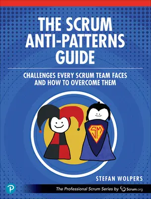 Le guide des anti-modèles Scrum : Les défis auxquels chaque équipe Scrum est confrontée et comment les surmonter - The Scrum Anti-Patterns Guide: Challenges Every Scrum Team Faces and How to Overcome Them