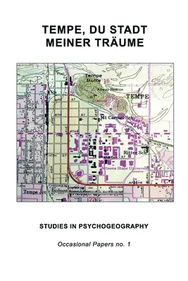 Tempe, Du Stadt Meiner Trume : Études en psychogéographie - Tempe, Du Stadt Meiner Trume: Studies in Psychogeography