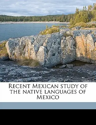 Étude mexicaine récente des langues indigènes du Mexique - Recent Mexican Study of the Native Languages of Mexico