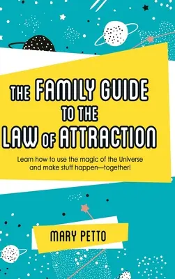 Le guide familial de la loi de l'attraction : Apprendre à utiliser la magie de l'univers et faire en sorte que les choses se passent bien, ensemble&nbsp;! - The Family Guide to the Law of Attraction: Learn How to Use the Magic of the Universe and Make Stuff Happen--Together!