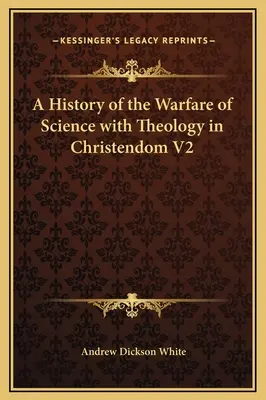 Histoire de la guerre de la science contre la théologie dans la chrétienté V2 - A History of the Warfare of Science with Theology in Christendom V2