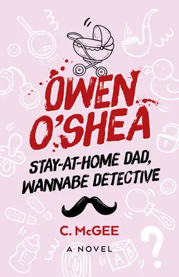 Owen O'Shea : père au foyer, aspirant détective : Un roman - Owen O'Shea: Stay-At-Home Dad, Wannabe Detective: A Novel