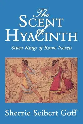 L'odeur de la jacinthe : Sept romans des rois de Rome - The Scent of Hyacinth: Seven Kings of Rome Novels