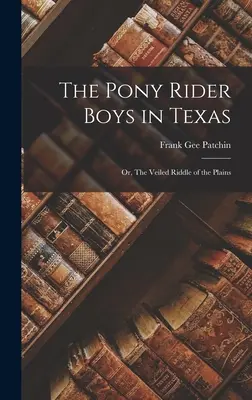Les cavaliers à poney au Texas : Ou, L'énigme voilée des plaines - The Pony Rider Boys in Texas: Or, The Veiled Riddle of the Plains
