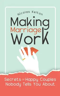 Faire fonctionner le mariage : Les secrets des couples heureux dont personne ne vous parle - Making Marriage Work: Secrets Of Happy Couples Nobody Tells You About