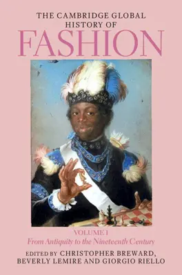 L'histoire mondiale de la mode de Cambridge : Volume 1 : De l'Antiquité au XIXe siècle - The Cambridge Global History of Fashion: Volume 1: From Antiquity to the Nineteenth Century
