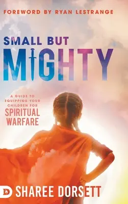 Petit mais puissant : Un guide pour équiper vos enfants pour le combat spirituel - Small but Mighty: A Guide to Equipping Your Children for Spiritual Warfare