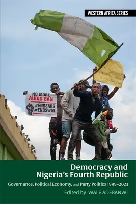 Démocratie et quatrième république du Nigeria : Gouvernance, économie politique et politique partisane 1999-2023 - Democracy and Nigeria's Fourth Republic: Governance, Political Economy, and Party Politics 1999-2023