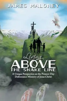 Vivre au-dessus de la ligne des serpents : Un point de vue unique sur le ministère de délivrance de Jésus-Christ à l'heure actuelle - Living above the Snake Line: A Unique Perspective on the Present-Day Deliverance Ministry of Jesus Christ