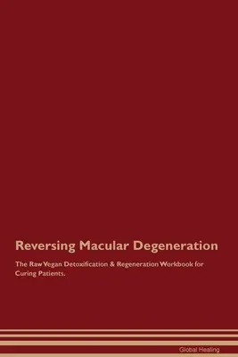 Inverser la dégénérescence maculaire Le manuel de désintoxication et de régénération végétalien cru pour guérir les patients. - Reversing Macular Degeneration The Raw Vegan Detoxification & Regeneration Workbook for Curing Patients.