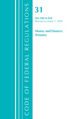 Code of Federal Regulations, Title 31 Money and Finance 500-End, Révisé le 1er juillet 2021 (Office of the Federal Register (U S )) - Code of Federal Regulations, Title 31 Money and Finance 500-End, Revised as of July 1, 2021 (Office of the Federal Register (U S ))