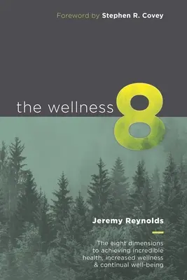 The Wellness 8 : Les huit dimensions pour atteindre une santé incroyable, un bien-être accru et un bien-être continu - The Wellness 8: The eight dimensions to achieving incredible health, increased wellness & continual well-being