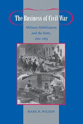 Les affaires de la guerre civile : la mobilisation militaire et l'État, 1861-1865 - The Business of Civil War: Military Mobilization and the State, 1861-1865