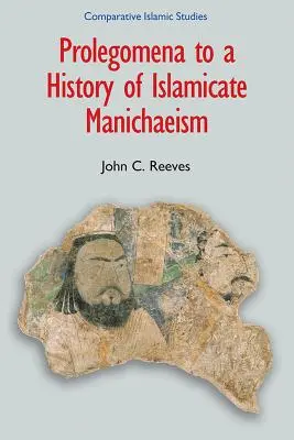 Prolégomènes à une histoire du manichéisme islamique - Prolegomena to a History of Islamicate Manichaeism