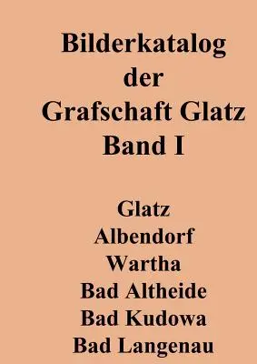 Bilderkatalog der Grafschaft Glatz : Band 1 - Bilderkatalog der Grafschaft Glatz: Band 1