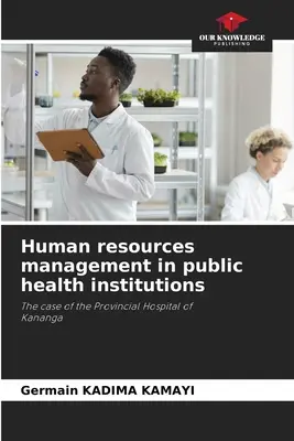 Gestion des ressources humaines dans les établissements de santé publique - Human resources management in public health institutions