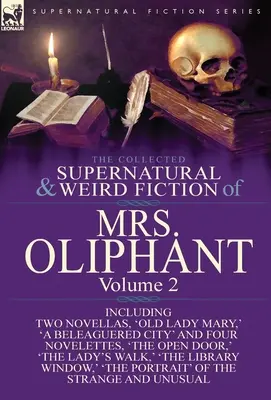 La collection de romans surnaturels et étranges de Mrs Oliphant : Volume 2-Incluant deux nouvelles, « Old Lady Mary », « a Beleaguered City » et quatre nouvelles. - The Collected Supernatural and Weird Fiction of Mrs Oliphant: Volume 2-Including Two Novellas, 'Old Lady Mary, ' 'a Beleaguered City' and Four Novelet