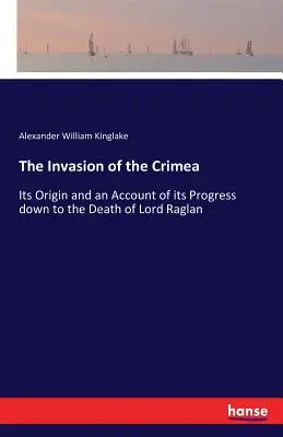 L'invasion de la Crimée : Son origine et le récit de sa progression jusqu'à la mort de Lord Raglan - The Invasion of the Crimea: Its Origin and an Account of its Progress down to the Death of Lord Raglan