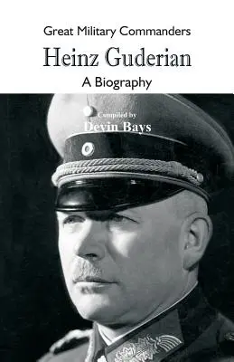 Grands commandants militaires - Heinz Guderian : Biographie - Great Military Commanders - Heinz Guderian: A Biography