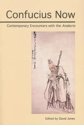 Confucius Now : Rencontres contemporaines avec les Analectes - Confucius Now: Contemporary Encounters with the Analects