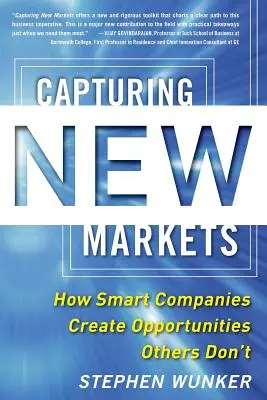 Capturer de nouveaux marchés : Comment les entreprises intelligentes créent des opportunités que les autres n'ont pas - Capturing New Markets: How Smart Companies Create Opportunities Others Don't