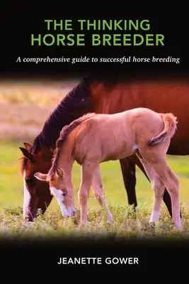 L'éleveur de chevaux réfléchi : Un guide complet pour un élevage de chevaux réussi - The Thinking Horse Breeder: A comprehensive guide to successful horse breeding