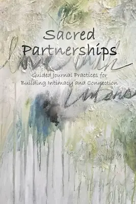 Partenariats sacrés : Journal guidé pour développer l'intimité et la connexion - Sacred Partnerships: Guided Journal Practices for Building Intimacy and Connection