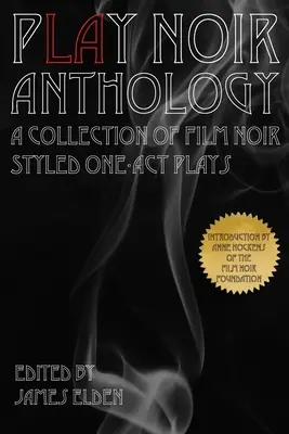 PLAY Noir Anthology : Une collection de pièces en un acte inspirées du film noir - PLAY Noir Anthology: A Collection of Film Noir Styled One-Act Plays