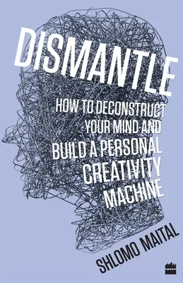 Démanteler : Comment déconstruire votre esprit et construire une machine à créer personnelle - Dismantle: How to Deconstruct Your Mind and Build a Personal Creativity Machine