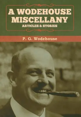 Un méli-mélo de Wodehouse : Articles et histoires - A Wodehouse Miscellany: Articles & Stories