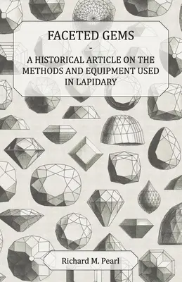 Gemmes à facettes - Un article historique sur les méthodes et l'équipement utilisés en lapidaire - Faceted Gems - A Historical Article on the Methods and Equipment Used in Lapidary