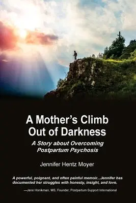 L'ascension d'une mère hors des ténèbres : L'histoire d'une mère qui a surmonté une psychose post-partum - A Mother's Climb Out Of Darkness: A Story about Overcoming Postpartum Psychosis