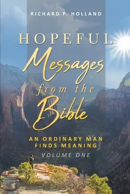 Messages d'espoir de la Bible : Un homme ordinaire trouve un sens à sa vie ; Volume 1 - Hopeful Messages from The Bible: An Ordinary Man Finds Meaning; Volume One