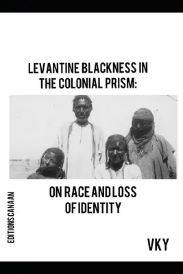 La noirceur levantine dans le prisme colonial : Sur la race et la perte d'identité - Levantine Blackness In The Colonial Prism: On Race And Loss of Identity