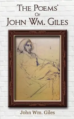 Les poèmes de John Wm. Giles - The Poems' Of John Wm. Giles