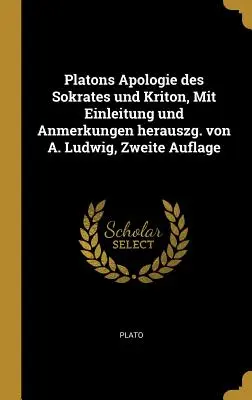 Apologie de Platon de Sokrates et Kriton, avec introduction et remerciements de A. Ludwig, Zweite Auflage - Platons Apologie des Sokrates und Kriton, Mit Einleitung und Anmerkungen herauszg. von A. Ludwig, Zweite Auflage