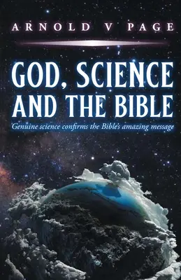 Dieu, la science et la Bible : La science authentique confirme l'étonnant message de la Bible - God, Science and the Bible: Genuine science confirms the Bible's amazing message