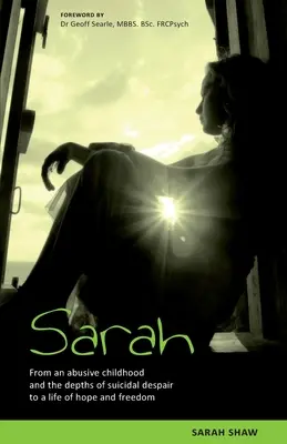 Sarah : D'une enfance abusive et des profondeurs du désespoir suicidaire à une vie d'espoir et de liberté. - Sarah: From an abusive childhood and the depths of suicidal despair to a life of hope and freedom.