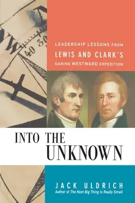 Vers l'inconnu : Leçons de leadership tirées de l'audacieuse expédition de Lewis et Clark vers l'Ouest - Into the Unknown: Leadership Lessons from Lewis and Clark's Daring Westward Expedition