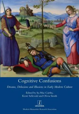 Confusions cognitives : Rêves, délires et illusions dans la culture du début de la modernité - Cognitive Confusions: Dreams, Delusions and Illusions in Early Modern Culture