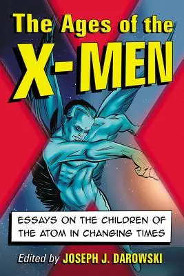 L'âge des X-Men : Essais sur les enfants de l'atome dans une époque en mutation - Ages of the X-Men: Essays on the Children of the Atom in Changing Times
