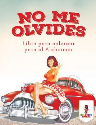 No Me Olvides : Livre à colorier pour les personnes atteintes de la maladie d'Alzheimer - No Me Olvides: Libro Para Colorear Para El Alzheimer