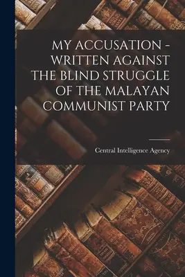 Mon accusation - écrite contre la lutte aveugle du parti communiste malaisien - My Accusation - Written Against the Blind Struggle of the Malayan Communist Party