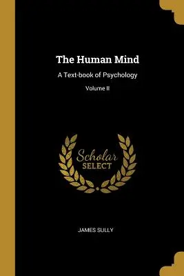 L'esprit humain : Un manuel de psychologie ; Volume II - The Human Mind: A Text-book of Psychology; Volume II