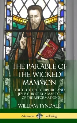 La parabole du méchant Mammon : la vérité de l'Écriture et de Jésus-Christ par un martyr de la Réforme (Hardcover) - The Parable of the Wicked Mammon: The Truth of Scripture and Jesus Christ by a Martyr of the Reformation (Hardcover)